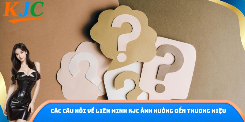 Các câu hỏi về liên minh KJC ảnh hưởng đến thương hiệu