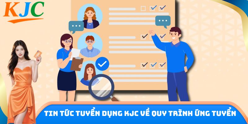 Tin tức tuyển dụng KJC về quy trình ứng tuyển